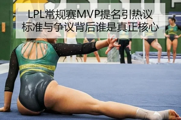 LPL常规赛MVP提名引热议 标准与争议背后谁是真正核心